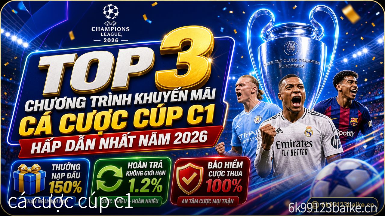 Top 3 chương trình khuyến mãi cá cược Cúp C1 hấp dẫn nhất năm 2026